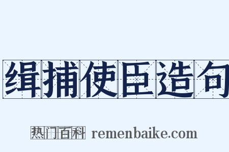 缉捕使臣造句是什么意思的图片